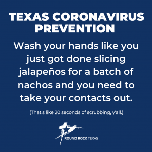 Image that reads Texas Coronavirus Prevention: Wash your hands like you just got done slicing jalapenus for a batch of nachos and you need to take your contacts out. (That's like 20 seconds of scrubbing y'all.)